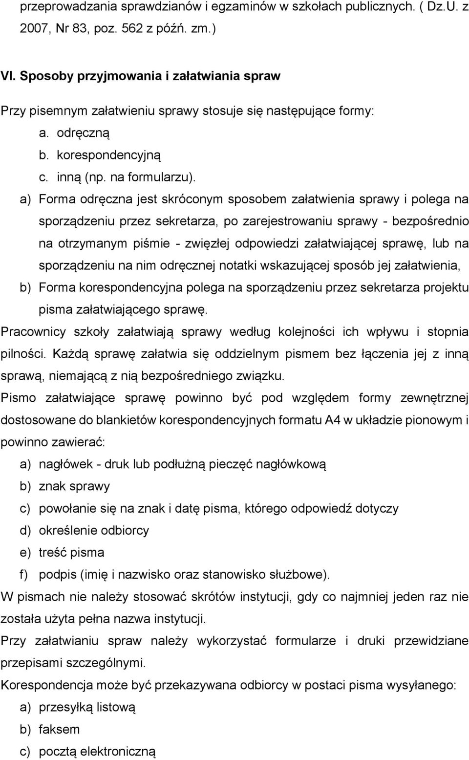 a) Forma odręczna jest skróconym sposobem załatwienia sprawy i polega na sporządzeniu przez sekretarza, po zarejestrowaniu sprawy - bezpośrednio na otrzymanym piśmie - zwięzłej odpowiedzi