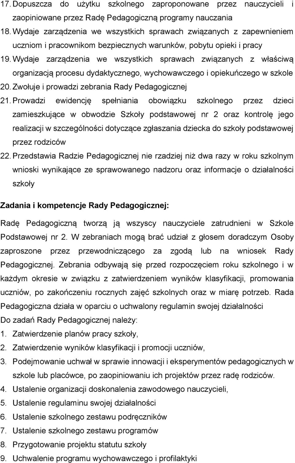 Wydaje zarządzenia we wszystkich sprawach związanych z właściwą organizacją procesu dydaktycznego, wychowawczego i opiekuńczego w szkole 20. Zwołuje i prowadzi zebrania Rady Pedagogicznej 21.