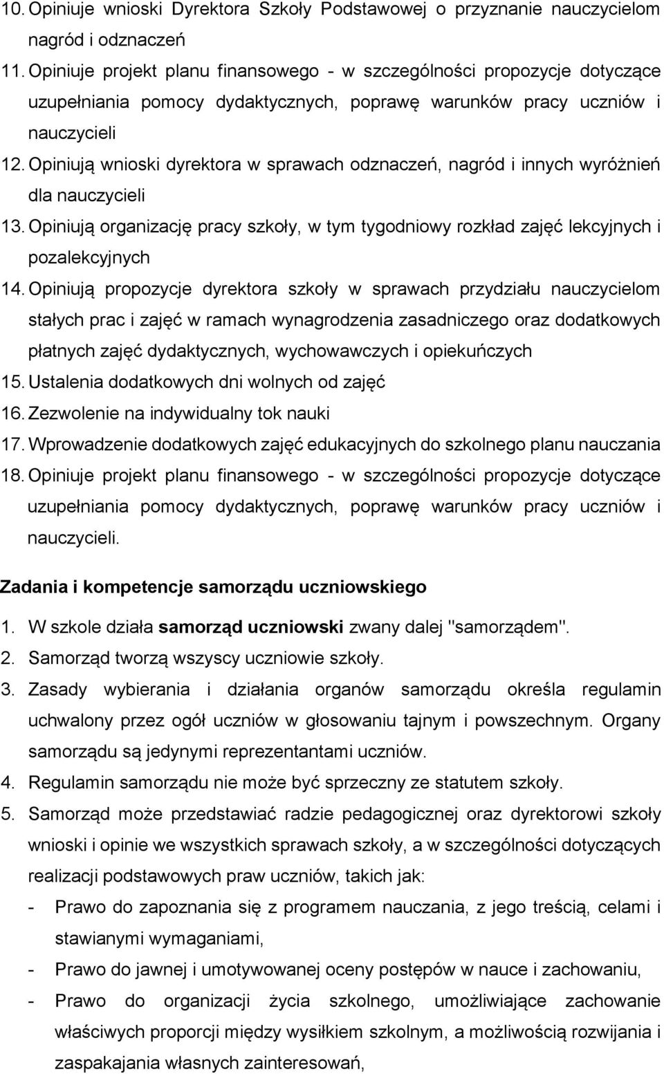 Opiniują wnioski dyrektora w sprawach odznaczeń, nagród i innych wyróżnień dla nauczycieli 13. Opiniują organizację pracy szkoły, w tym tygodniowy rozkład zajęć lekcyjnych i pozalekcyjnych 14.