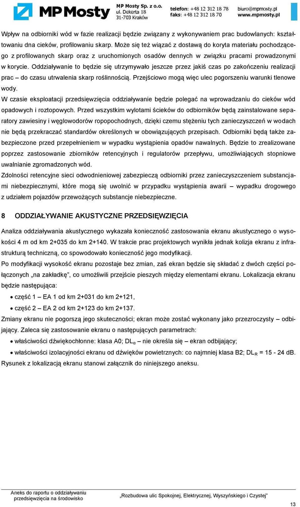 Oddziaływanie to będzie się utrzymywało jeszcze przez jakiś czas po zakończeniu realizacji prac do czasu utrwalenia skarp roślinnością. Przejściowo mogą więc ulec pogorszeniu warunki tlenowe wody.