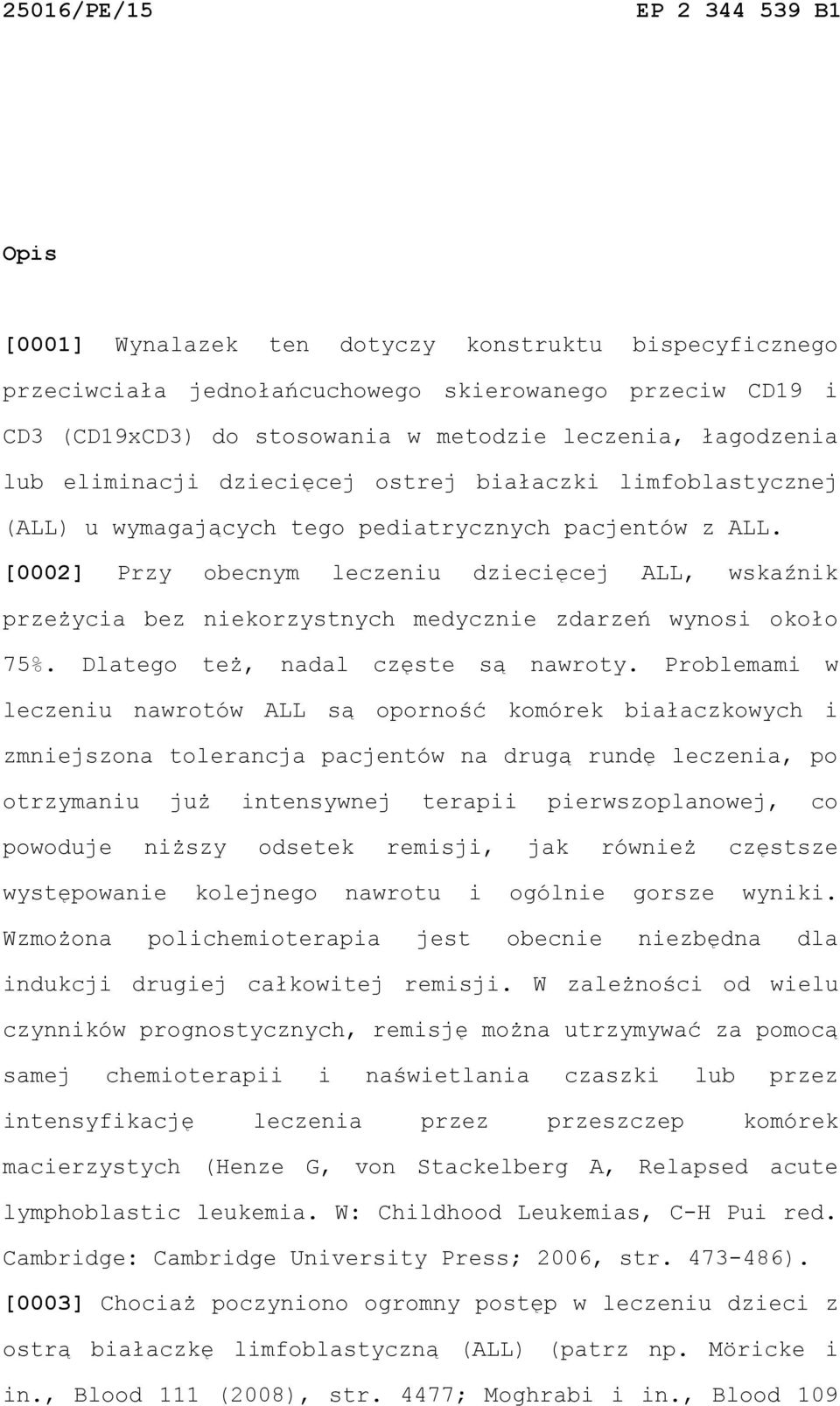 [0002] Przy obecnym leczeniu dziecięcej ALL, wskaźnik przeżycia bez niekorzystnych medycznie zdarzeń wynosi około 75%. Dlatego też, nadal częste są nawroty.