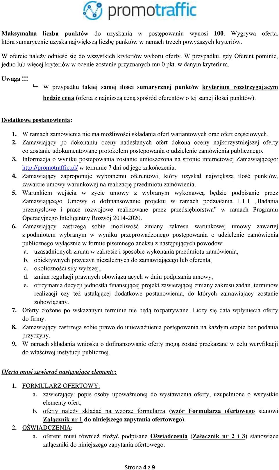 !! W przypadku takiej samej ilości sumarycznej punktów kryterium rozstrzygającym będzie cena (oferta z najniższą ceną spośród oferentów o tej samej ilości punktów). Dodatkowe postanowienia: 1.