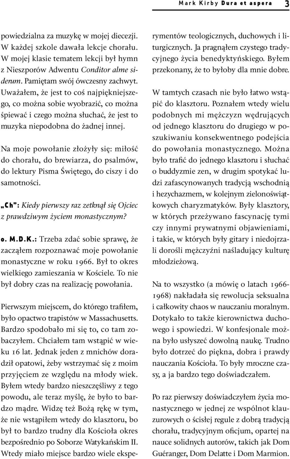 Na moje powołanie złożyły się: miłość do chorału, do brewiarza, do psalmów, do lektury Pisma Świętego, do ciszy i do samotności.