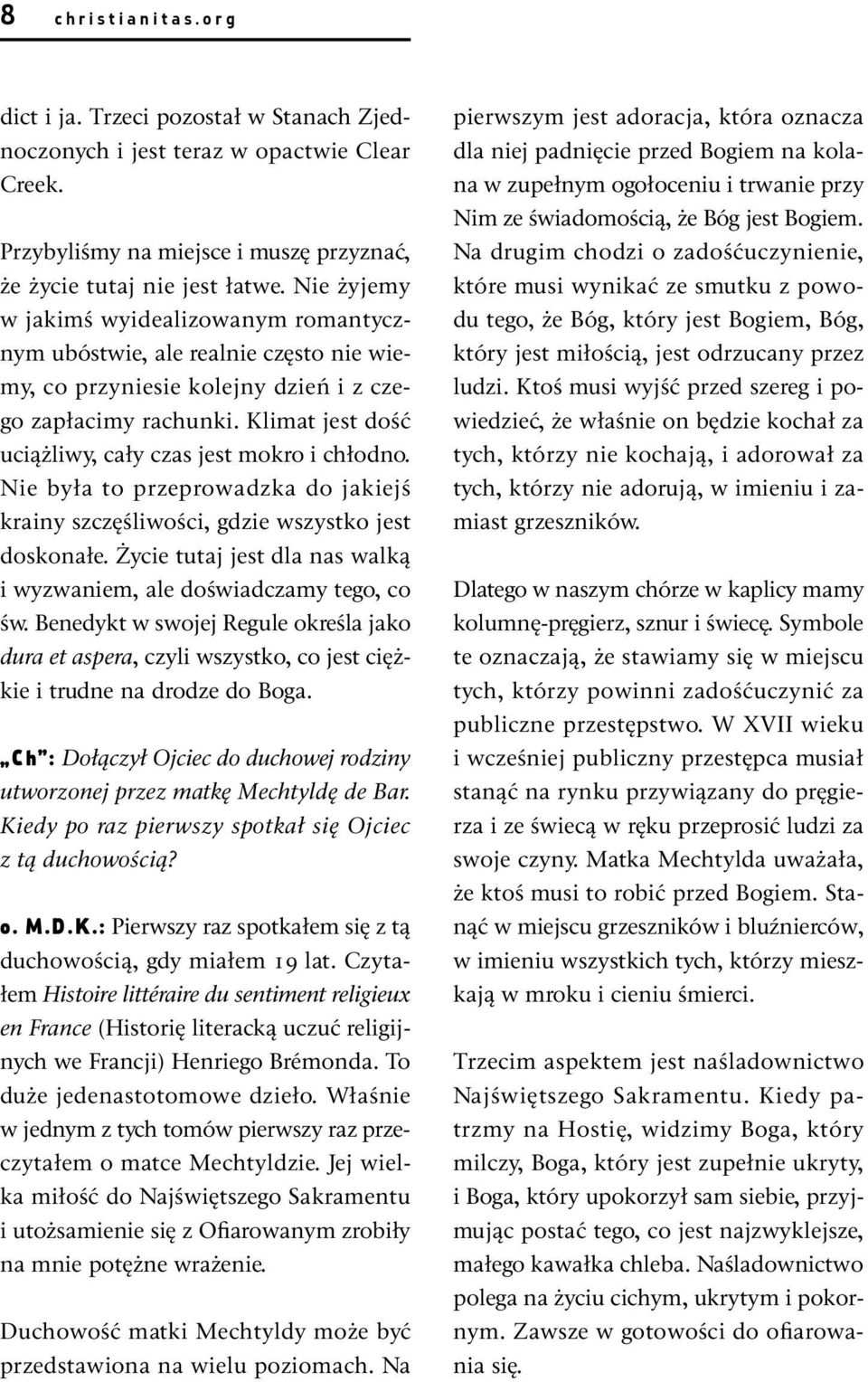 Klimat jest dość uciążliwy, cały czas jest mokro i chłodno. Nie była to przeprowadzka do jakiejś krainy szczęśliwości, gdzie wszystko jest doskonałe.