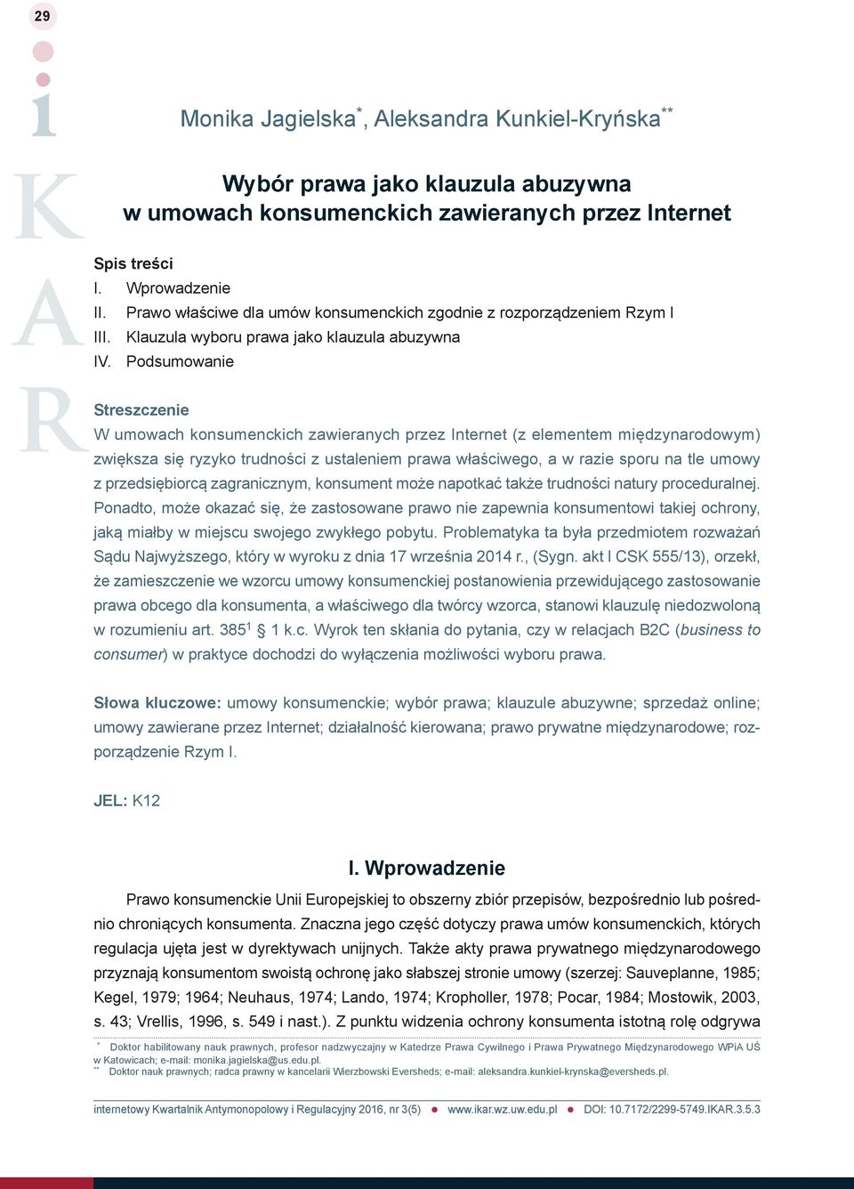 Podsumowanie Streszczenie W umowach konsumenckich zawieranych przez Internet (z elementem międzynarodowym) zwiększa się ryzyko trudności z ustaleniem prawa właściwego, a w razie sporu na tle umowy z