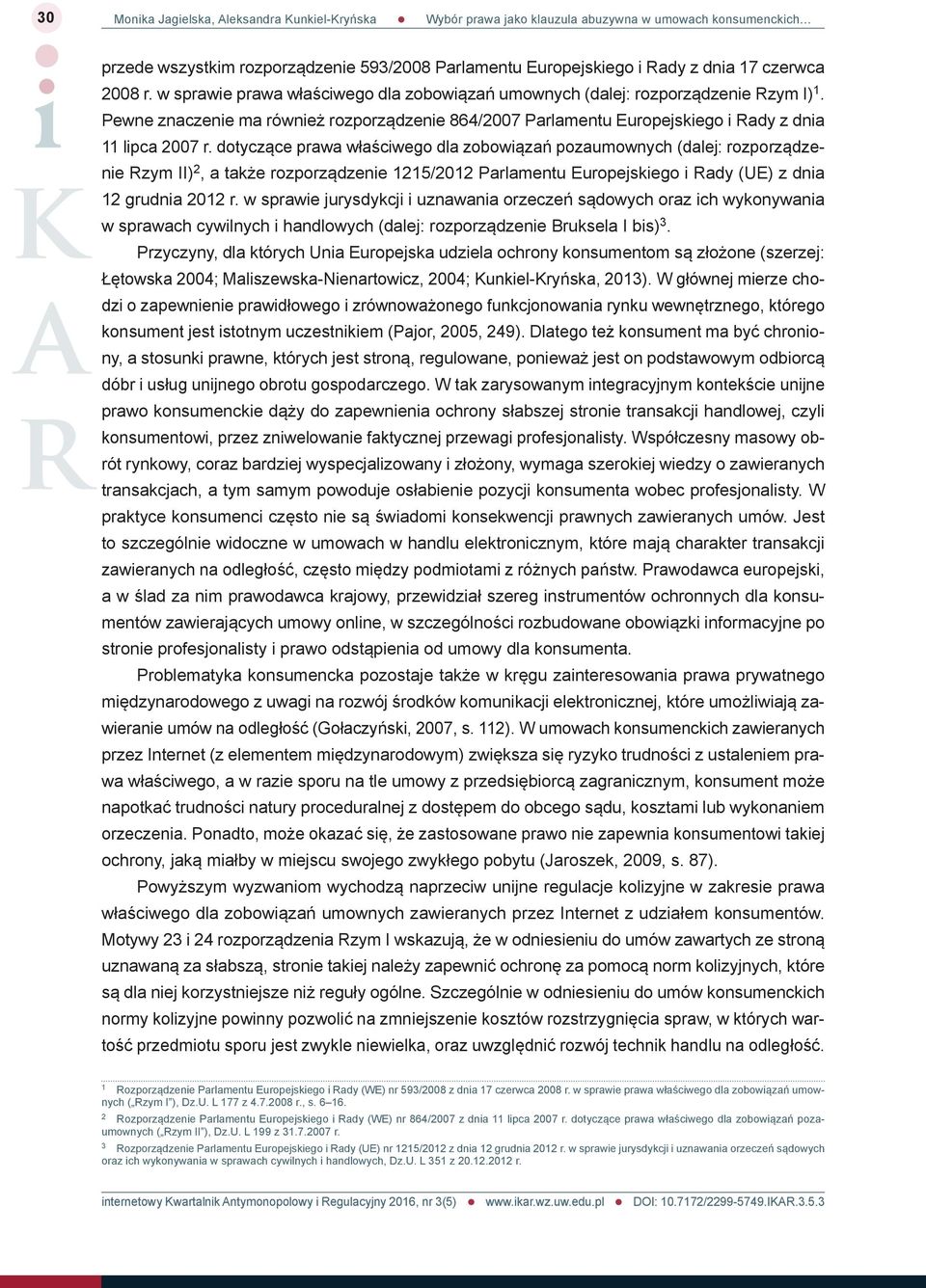 dotyczące prawa właściwego dla zobowiązań pozaumownych (dalej: rozporządzenie Rzym II) 2, a także rozporządzenie 1215/2012 Parlamentu Europejskiego i Rady (UE) z dnia 12 grudnia 2012 r.