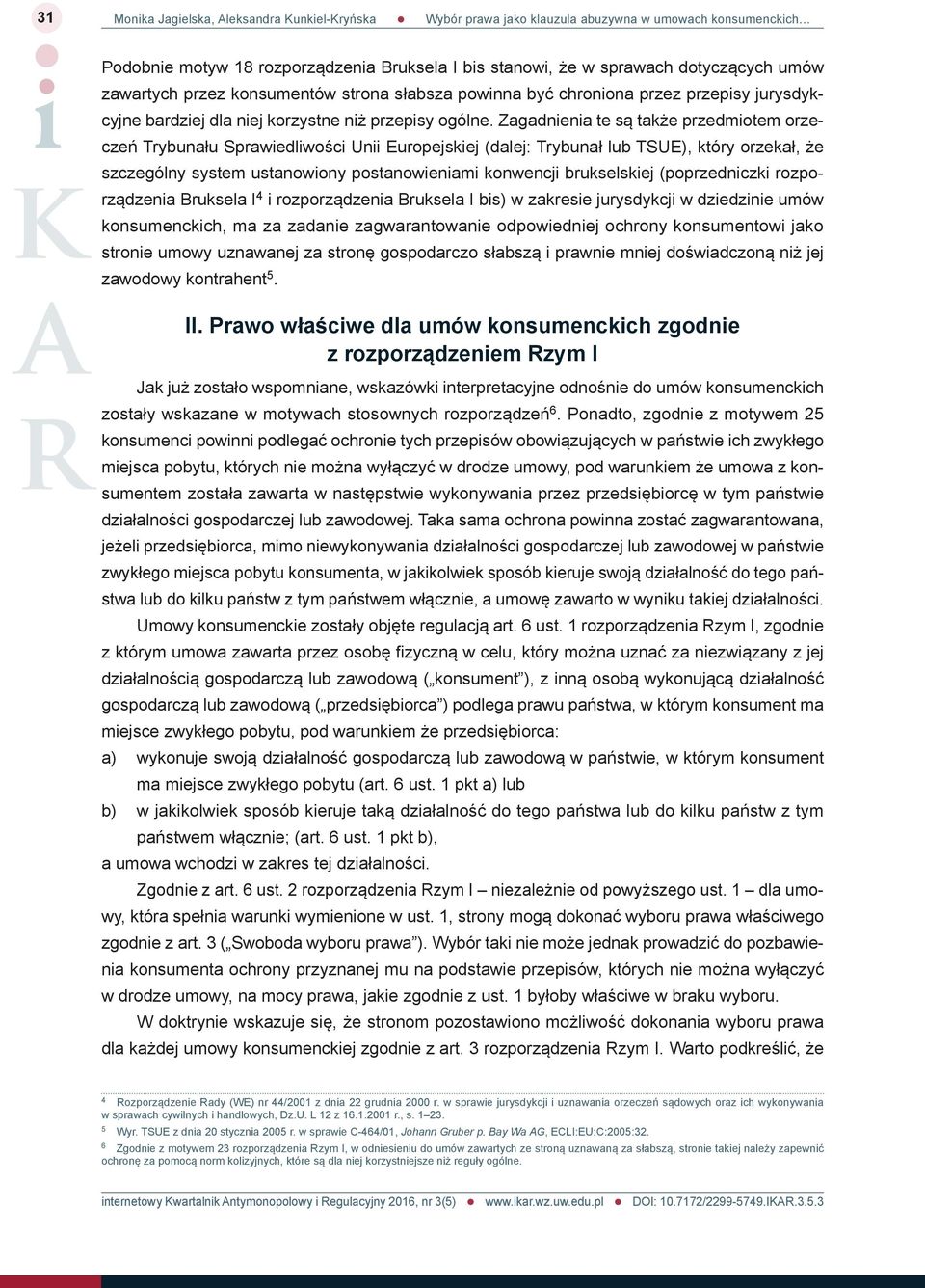 Zagadnienia te są także przedmiotem orzeczeń Trybunału Sprawiedliwości Unii Europejskiej (dalej: Trybunał lub TSUE), który orzekał, że szczególny system ustanowiony postanowieniami konwencji