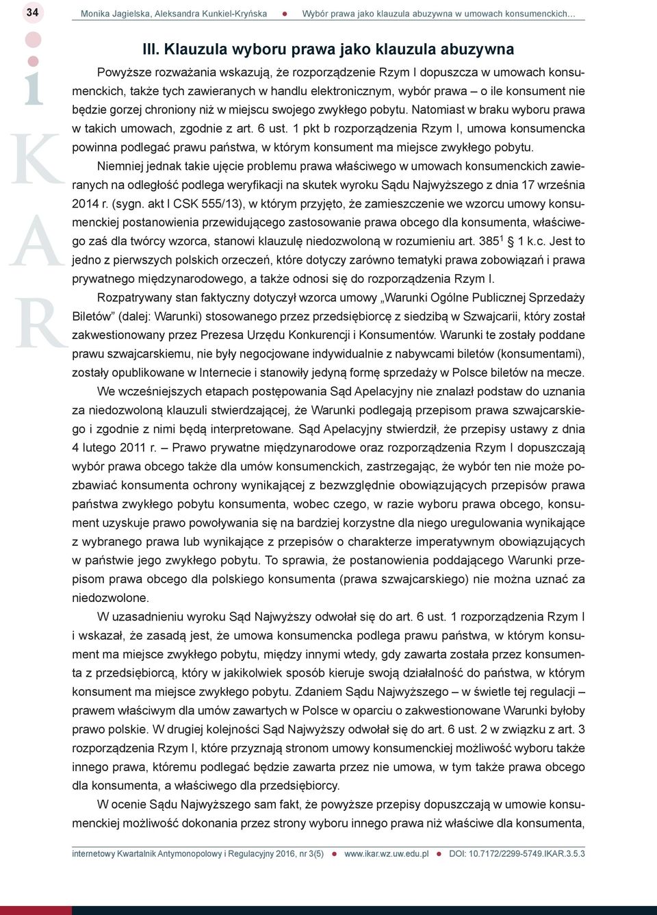 ile konsument nie będzie gorzej chroniony niż w miejscu swojego zwykłego pobytu. Natomiast w braku wyboru prawa w takich umowach, zgodnie z art. 6 ust.