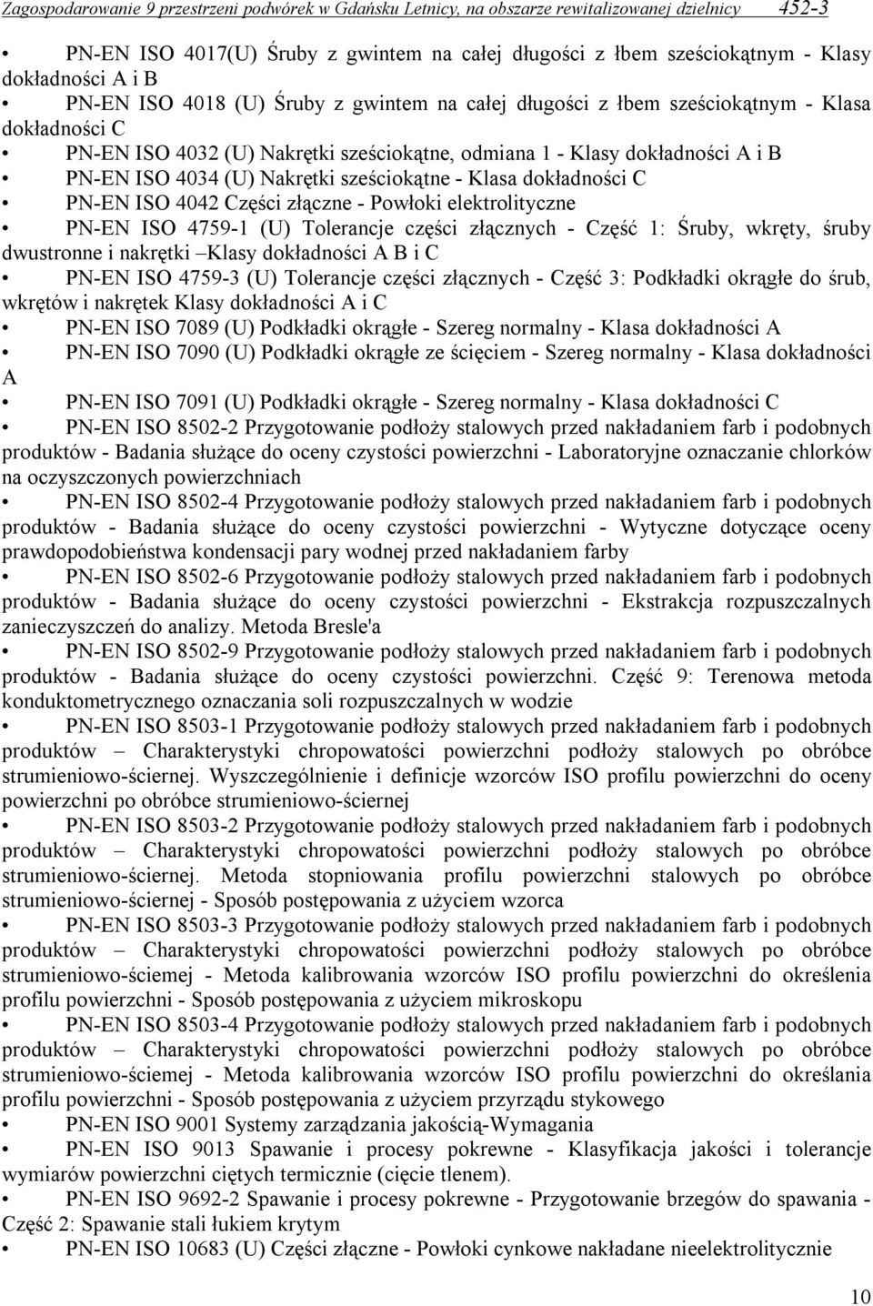 PN-EN ISO 4759-1 (U) Tolerancje części złącznych - Część 1: Śruby, wkręty, śruby dwustronne i nakrętki Klasy dokładności A B i C PN-EN ISO 4759-3 (U) Tolerancje części złącznych - Część 3: Podkładki