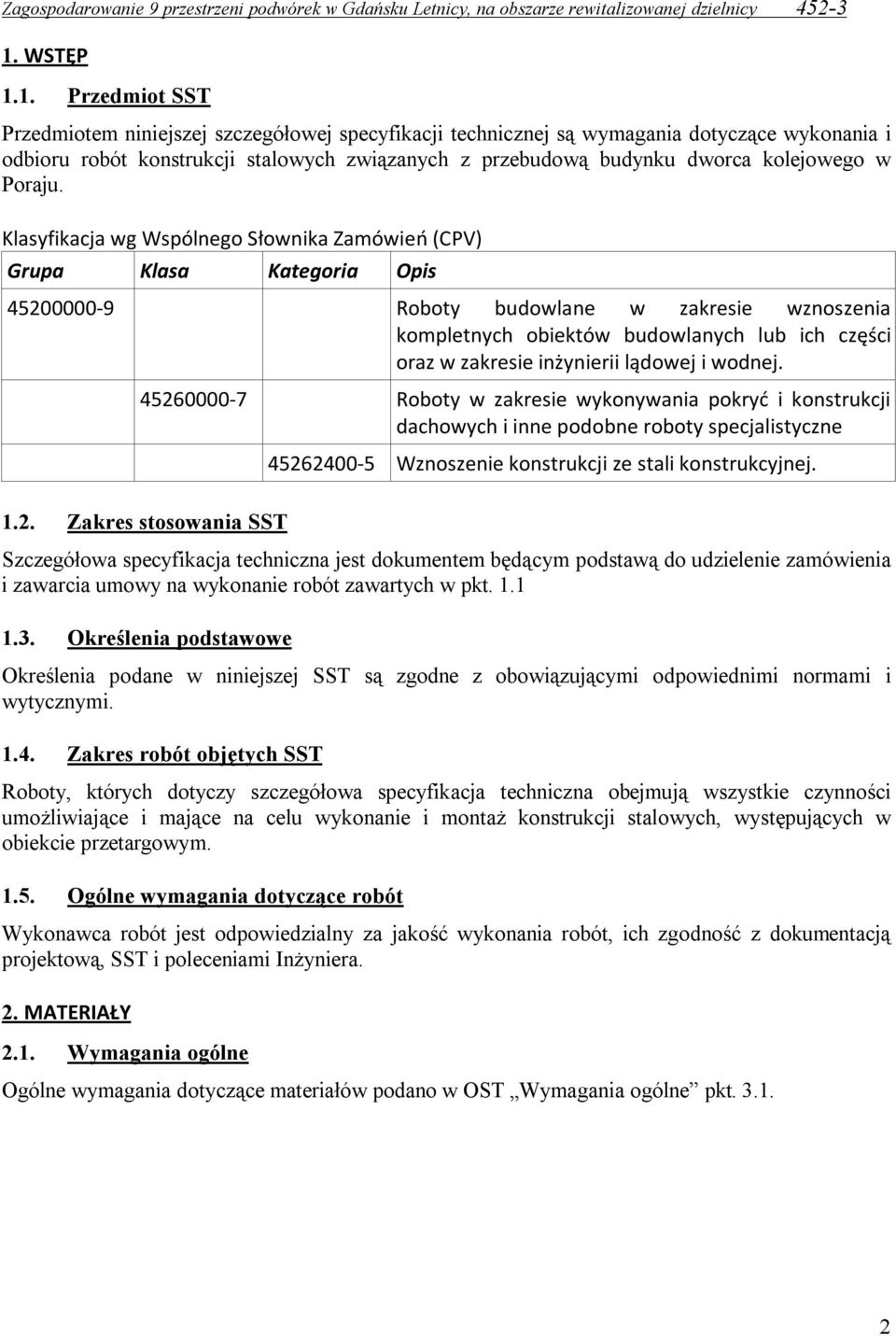 Klasyfikacja wg Wspólnego Słownika Zamówień (CPV) Grupa Klasa Kategoria Opis 45200000-9 Roboty budowlane w zakresie wznoszenia kompletnych obiektów budowlanych lub ich części oraz w zakresie