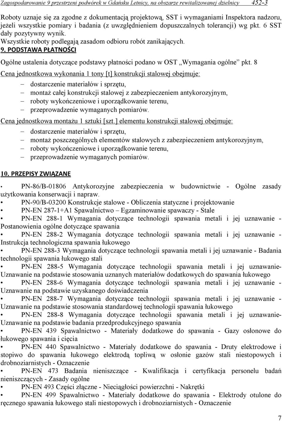 8 Cena jednostkowa wykonania 1 tony [t] konstrukcji stalowej obejmuje: dostarczenie materiałów i sprzętu, montaż całej konstrukcji stalowej z zabezpieczeniem antykorozyjnym, roboty wykończeniowe i