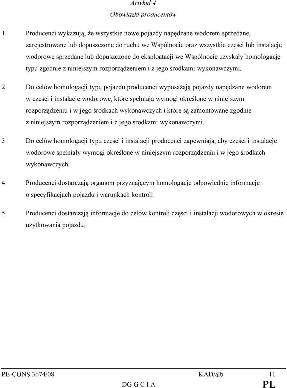 dopuszczone do eksploatacji we Wspólnocie uzyskały homologację typu zgodnie z niniejszym rozporządzeniem i z jego środkami wykonawczymi. 2.