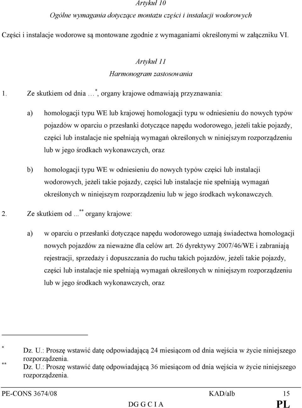 Ze skutkiem od dnia *, organy krajowe odmawiają przyznawania: a) homologacji typu WE lub krajowej homologacji typu w odniesieniu do nowych typów pojazdów w oparciu o przesłanki dotyczące napędu