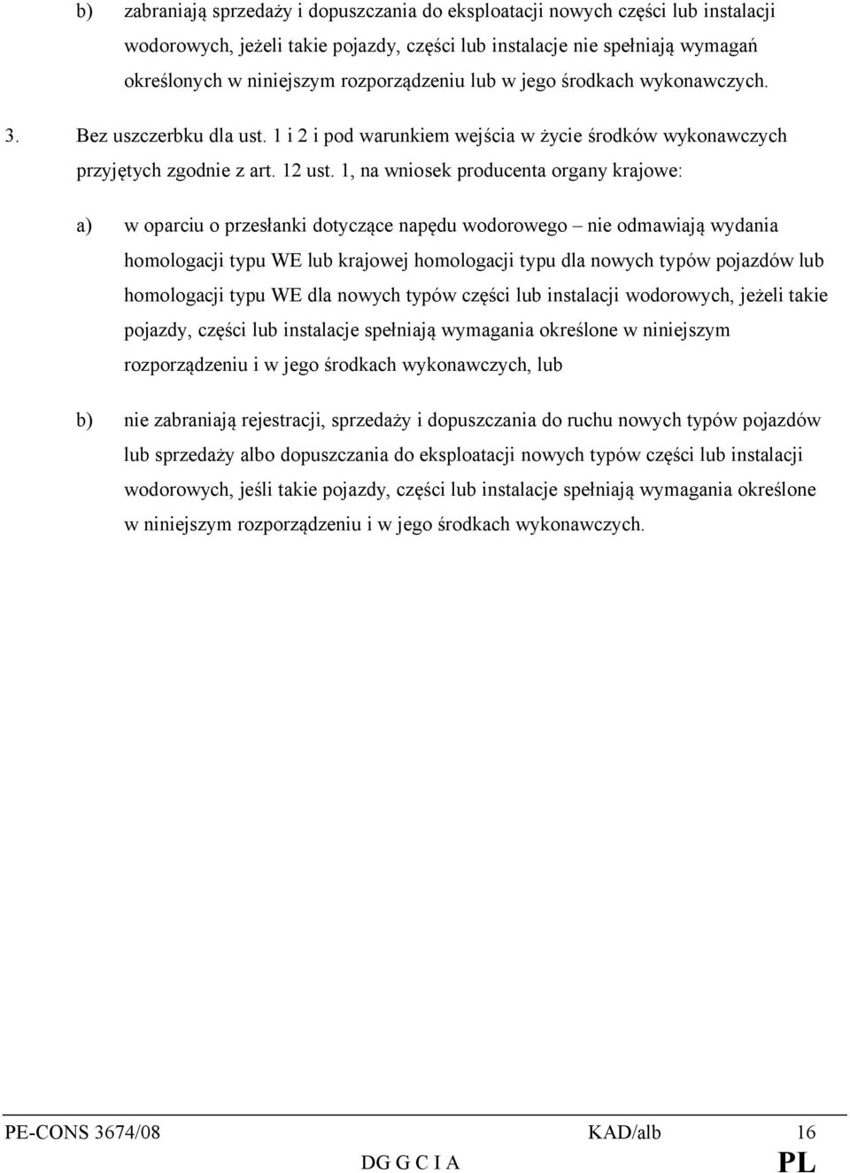 1, na wniosek producenta organy krajowe: a) w oparciu o przesłanki dotyczące napędu wodorowego nie odmawiają wydania homologacji typu WE lub krajowej homologacji typu dla nowych typów pojazdów lub