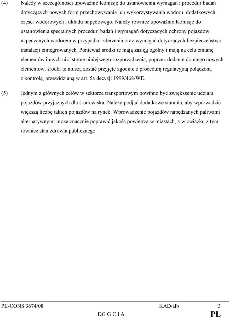 Należy również upoważnić Komisję do ustanowienia specjalnych procedur, badań i wymagań dotyczących ochrony pojazdów napędzanych wodorem w przypadku zderzenia oraz wymagań dotyczących bezpieczeństwa