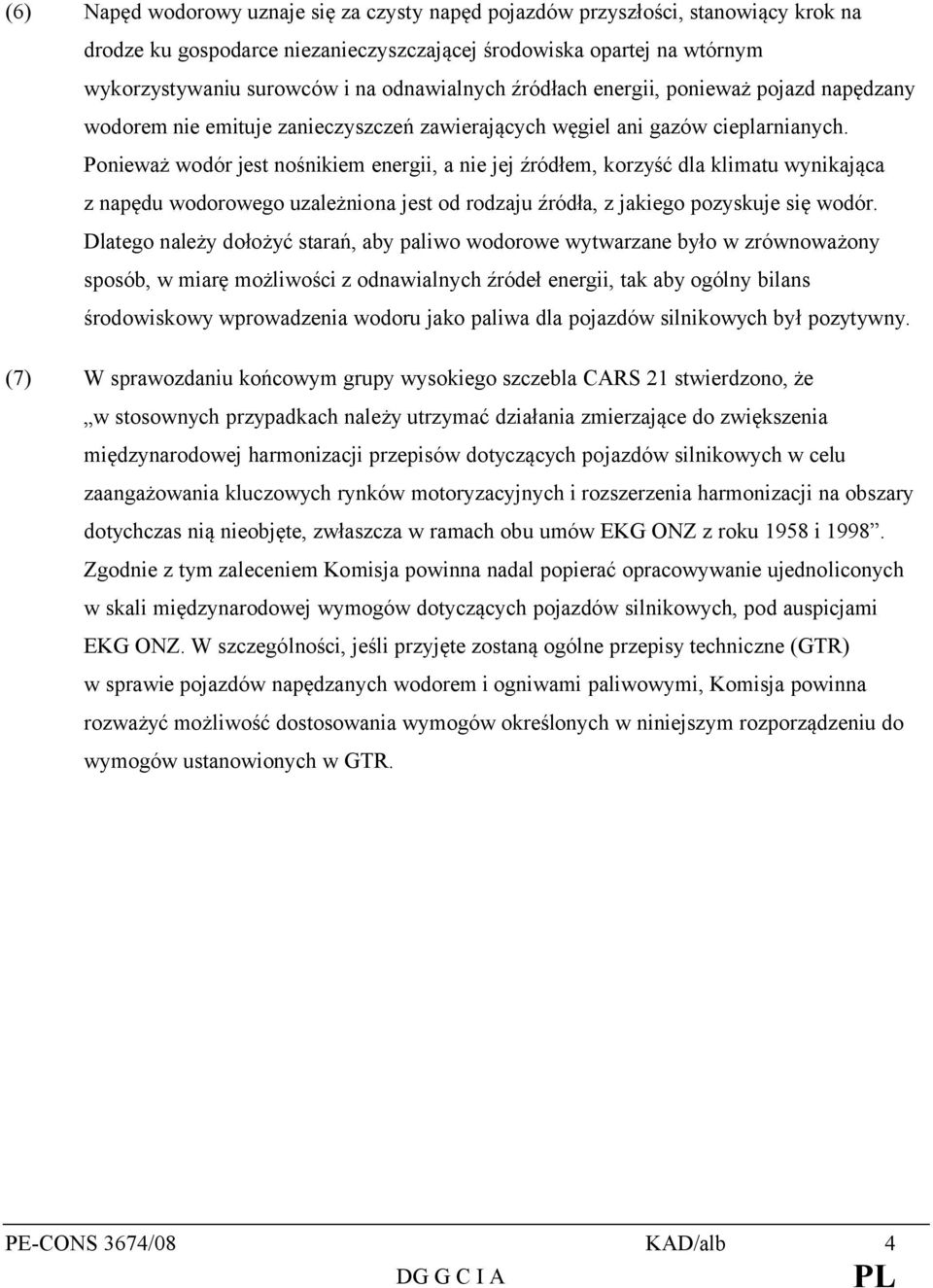 Ponieważ wodór jest nośnikiem energii, a nie jej źródłem, korzyść dla klimatu wynikająca z napędu wodorowego uzależniona jest od rodzaju źródła, z jakiego pozyskuje się wodór.