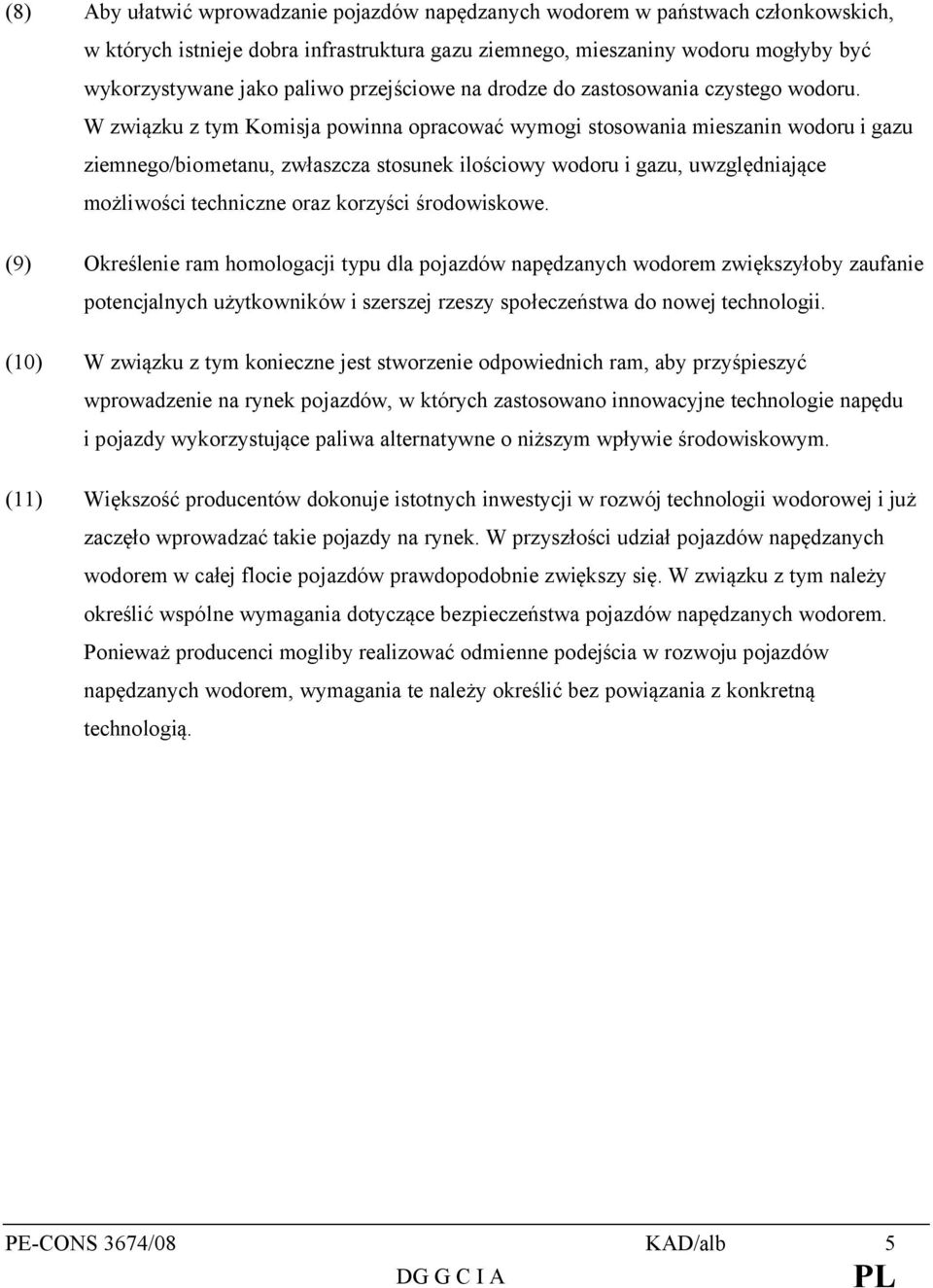 W związku z tym Komisja powinna opracować wymogi stosowania mieszanin wodoru i gazu ziemnego/biometanu, zwłaszcza stosunek ilościowy wodoru i gazu, uwzględniające możliwości techniczne oraz korzyści