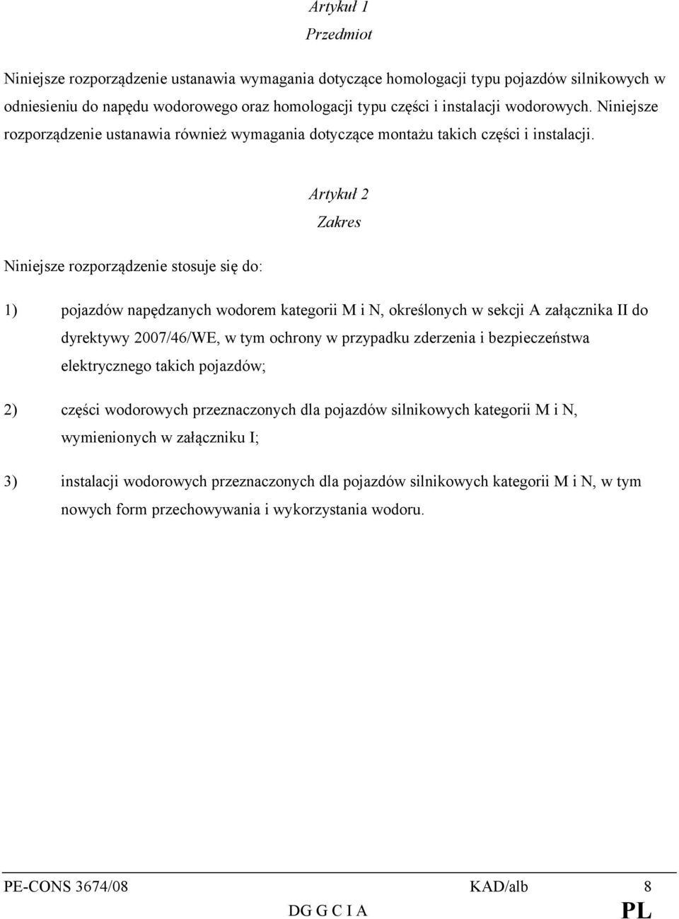 Artykuł 2 Zakres Niniejsze rozporządzenie stosuje się do: 1) pojazdów napędzanych wodorem kategorii M i N, określonych w sekcji A załącznika II do dyrektywy 2007/46/WE, w tym ochrony w przypadku