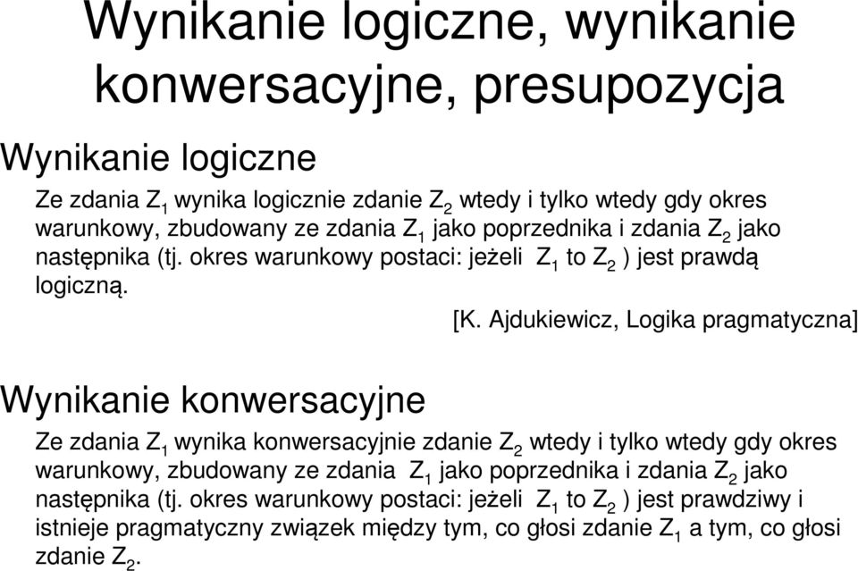 Ajdukiewicz, Logika pragmatyczna] Ze zdania Z 1 wynika konwersacyjnie zdanie Z 2 wtedy i tylko wtedy gdy okres warunkowy, zbudowany ze zdania Z 1 jako poprzednika i