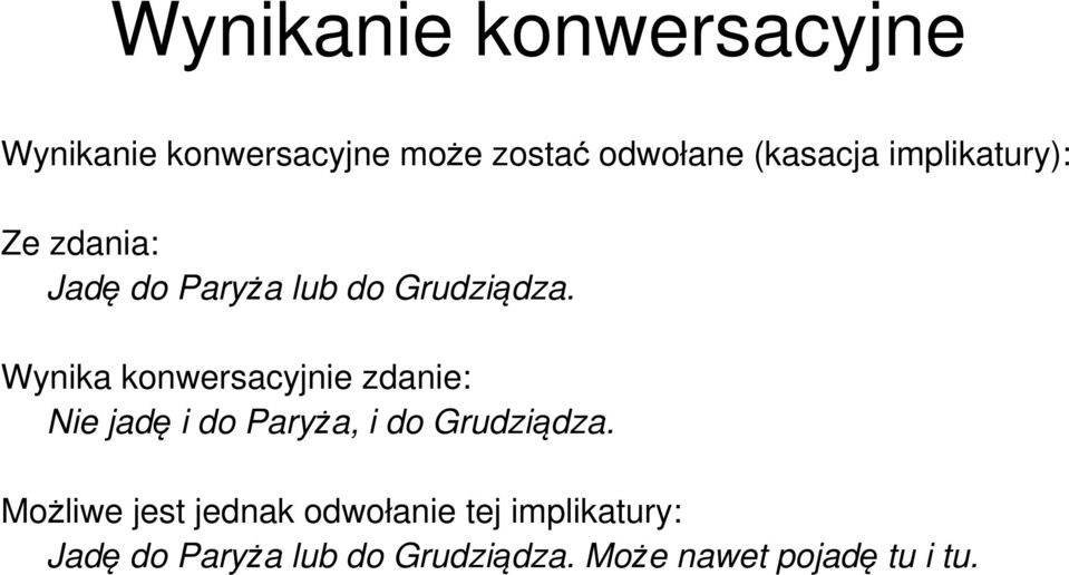 Wynika konwersacyjnie zdanie: Nie jadę i do Paryża, i do Grudziądza.