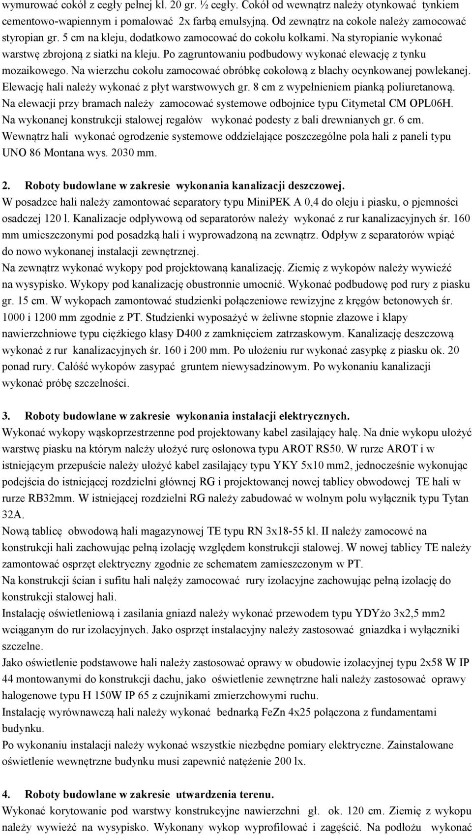 Na wierzchu cokołu zamocować obróbkę cokołową z blachy ocynkowanej powlekanej. Elewację hali należy wykonać z płyt warstwowych gr. 8 cm z wypełnieniem pianką poliuretanową.