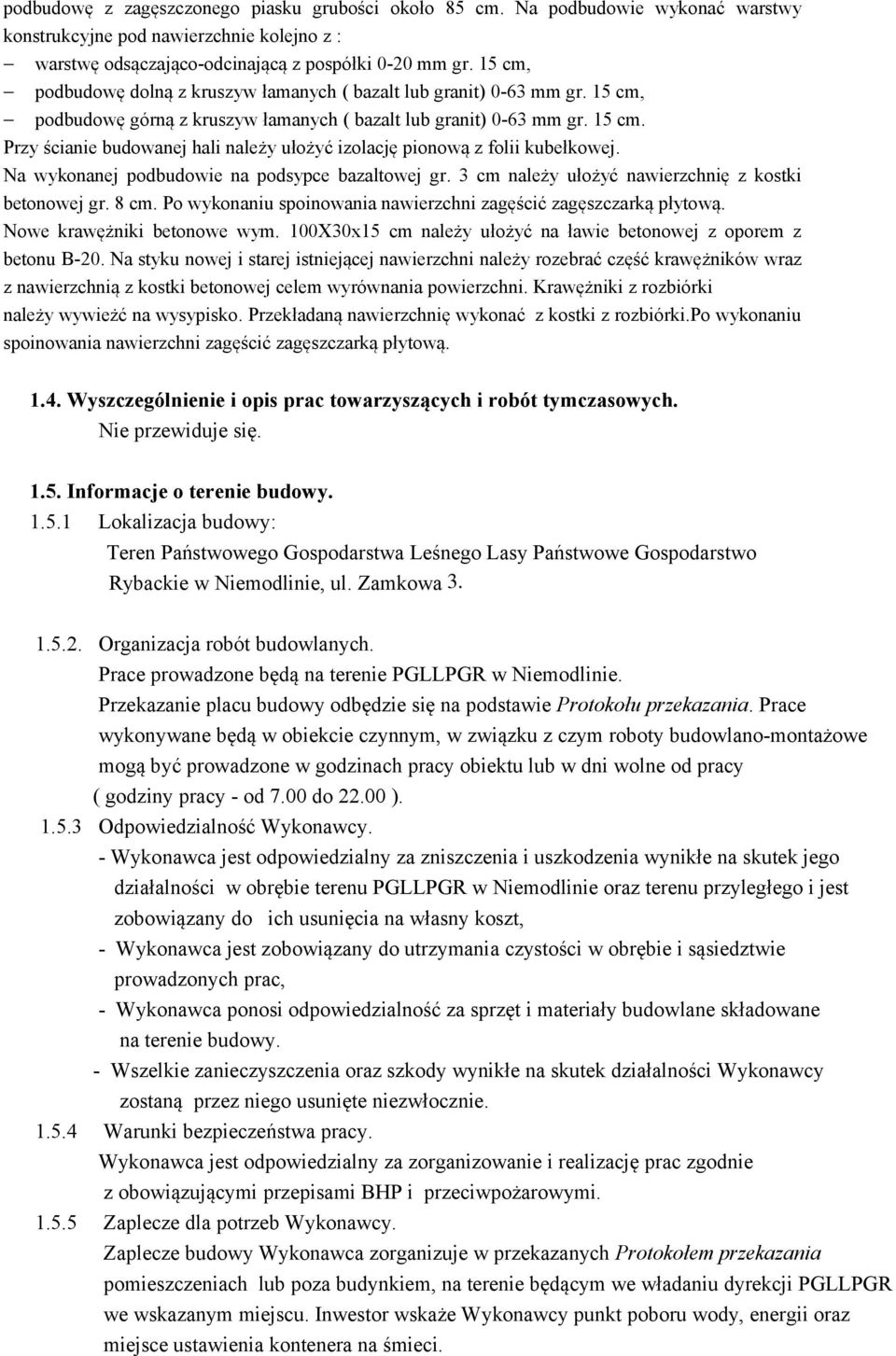 Na wykonanej podbudowie na podsypce bazaltowej gr. 3 cm należy ułożyć nawierzchnię z kostki betonowej gr. 8 cm. Po wykonaniu spoinowania nawierzchni zagęścić zagęszczarką płytową.