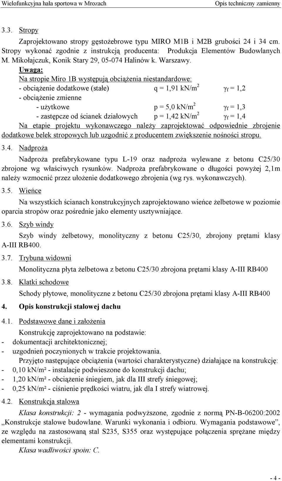 Uwaga: Na stropie Miro 1B występują obciążenia niestandardowe: - obciążenie dodatkowe (stałe) q = 1,91 kn/m 2 γ f = 1,2 - obciążenie zmienne - użytkowe p = 5,0 kn/m 2 γ f = 1,3 - zastępcze od ścianek