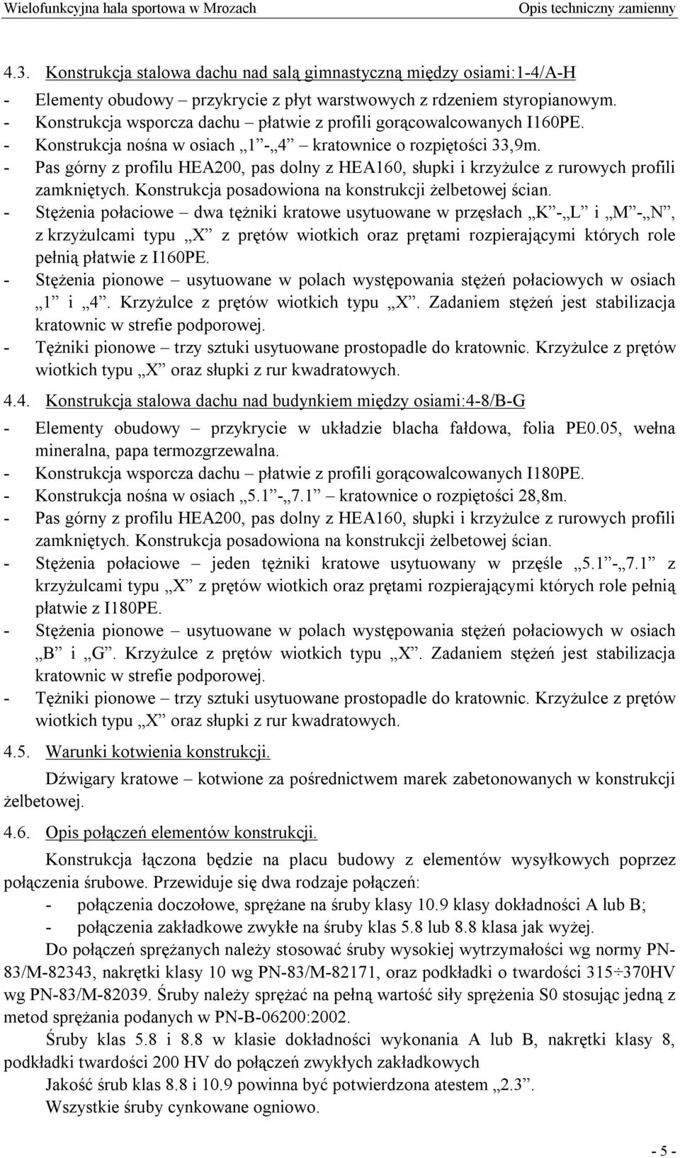 - Pas górny z profilu HEA200, pas dolny z HEA160, słupki i krzyżulce z rurowych profili zamkniętych. Konstrukcja posadowiona na konstrukcji żelbetowej ścian.