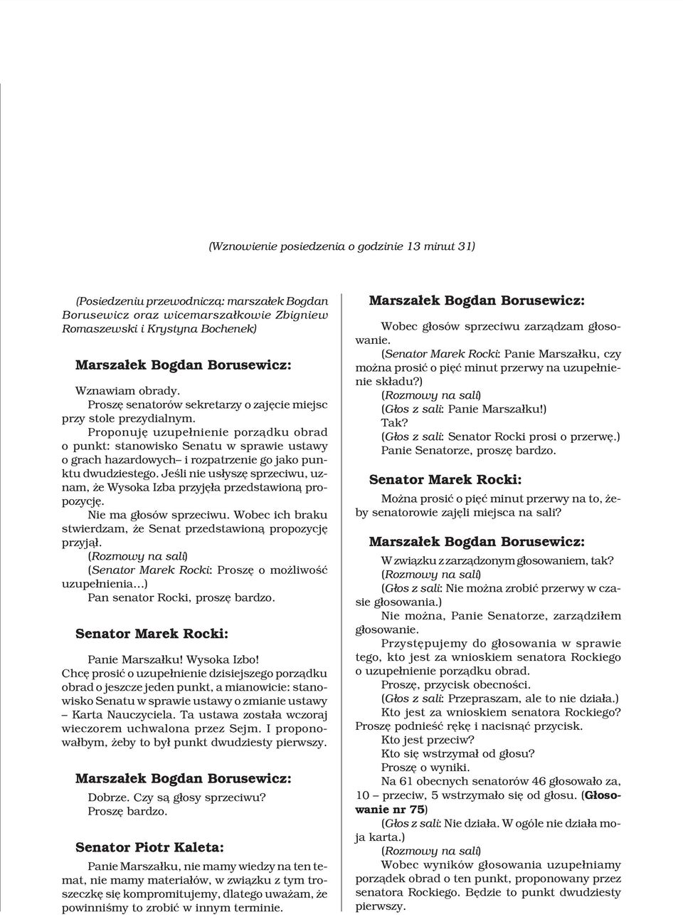 Proponujê uzupe³nienie porz¹dku obrad o punkt: stanowisko Senatu w sprawie ustawy o grach hazardowych i rozpatrzenie go jako punktu dwudziestego.