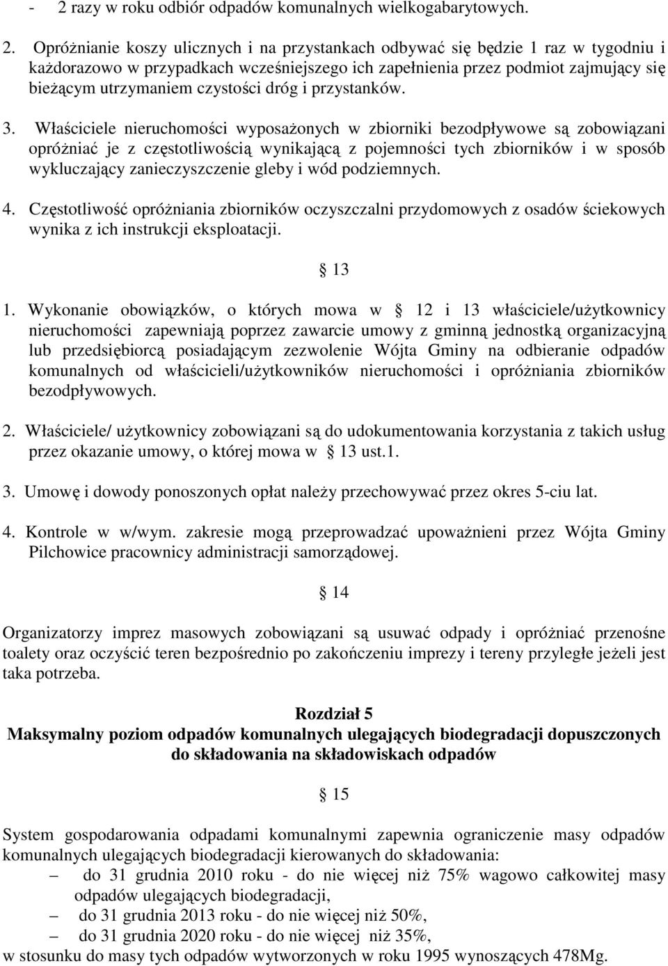 Właściciele nieruchomości wyposaŝonych w zbiorniki bezodpływowe są zobowiązani opróŝniać je z częstotliwością wynikającą z pojemności tych zbiorników i w sposób wykluczający zanieczyszczenie gleby i