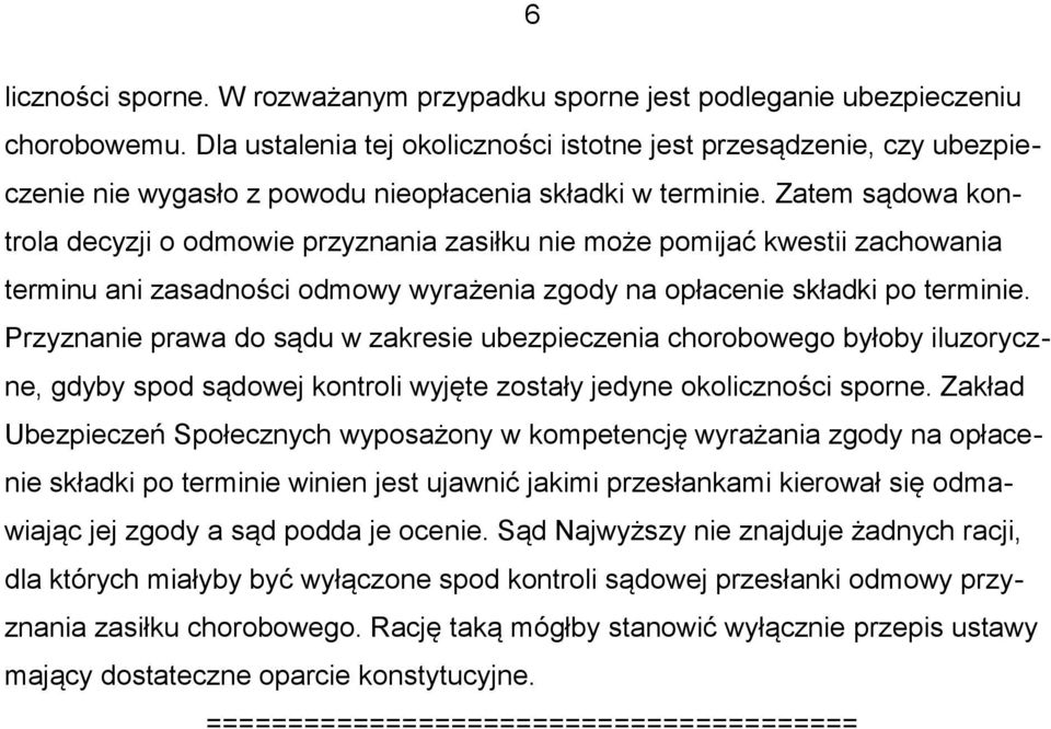 Zatem sądowa kontrola decyzji o odmowie przyznania zasiłku nie może pomijać kwestii zachowania terminu ani zasadności odmowy wyrażenia zgody na opłacenie składki po terminie.