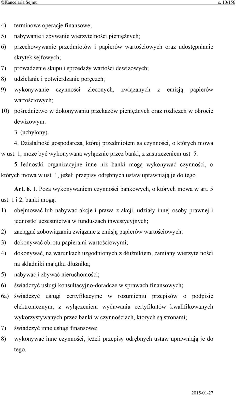 skupu i sprzedaży wartości dewizowych; 8) udzielanie i potwierdzanie poręczeń; 9) wykonywanie czynności zleconych, związanych z emisją papierów wartościowych; 10) pośrednictwo w dokonywaniu przekazów