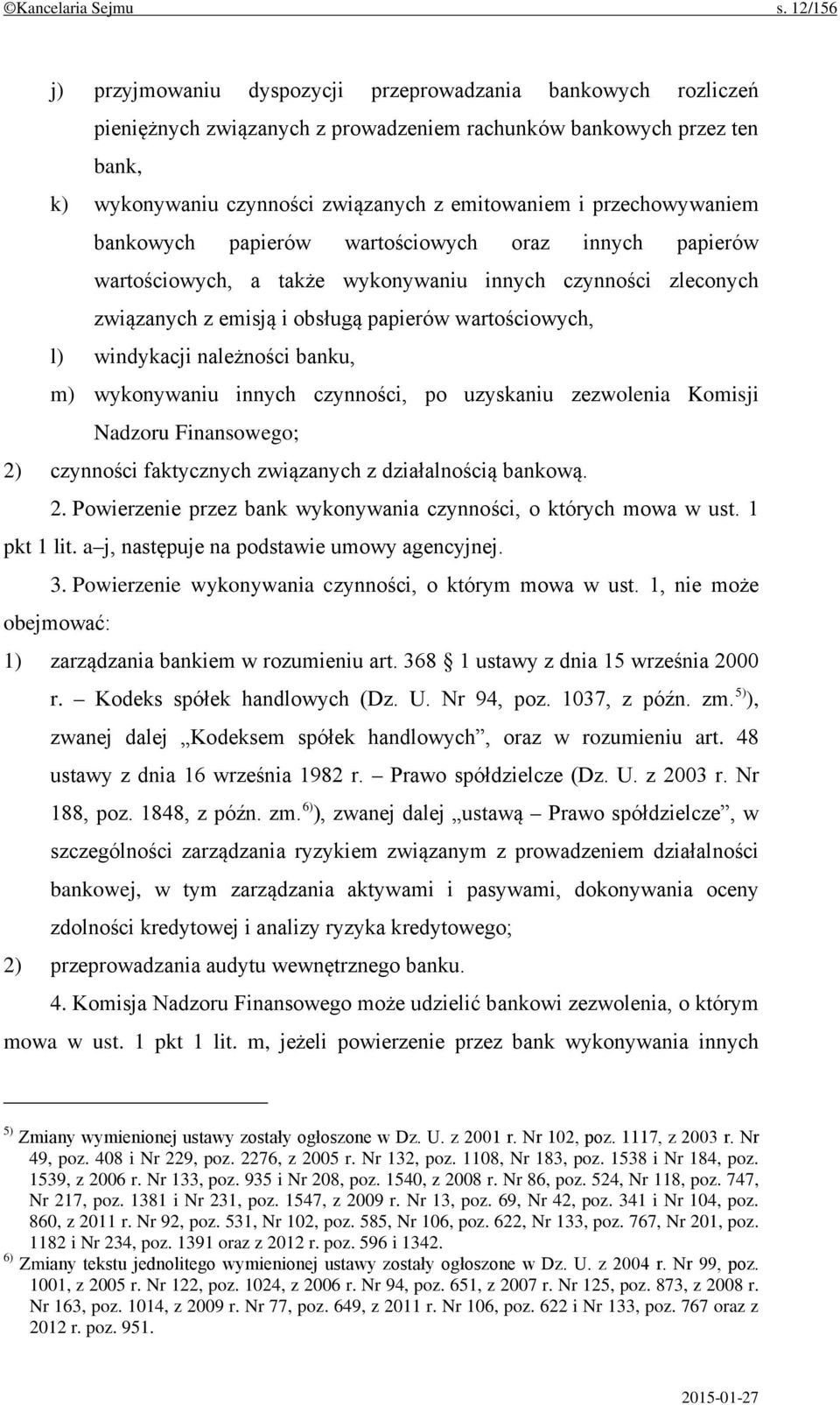 przechowywaniem bankowych papierów wartościowych oraz innych papierów wartościowych, a także wykonywaniu innych czynności zleconych związanych z emisją i obsługą papierów wartościowych, l) windykacji