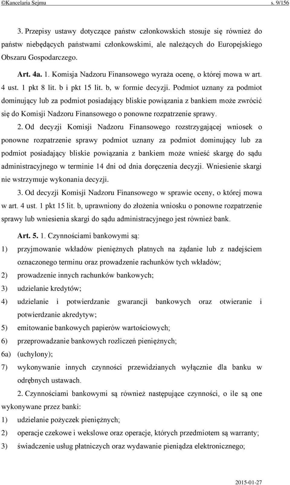 Podmiot uznany za podmiot dominujący lub za podmiot posiadający bliskie powiązania z bankiem może zwrócić się do Komisji Nadzoru Finansowego o ponowne rozpatrzenie sprawy. 2.