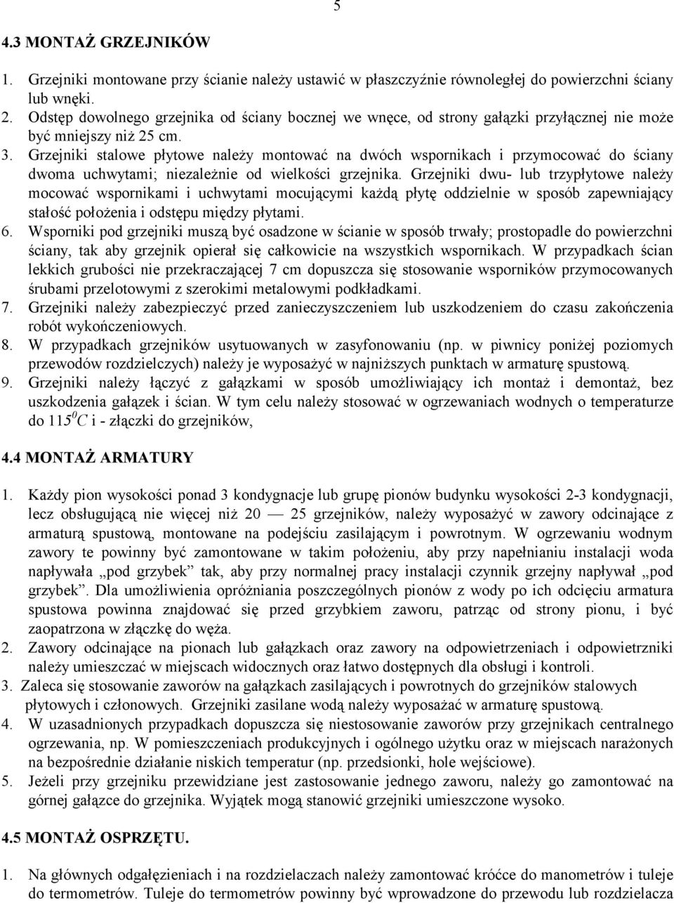 Grzejniki stalowe płytowe należy montować na dwóch wspornikach i przymocować do ściany dwoma uchwytami; niezależnie od wielkości grzejnika.