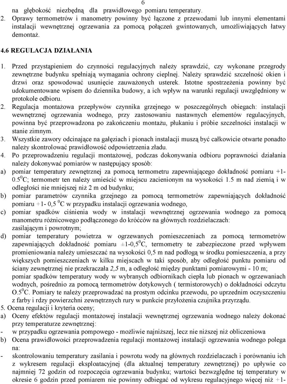 6 REGULACJA DZIAŁANIA 1. Przed przystąpieniem do czynności regulacyjnych należy sprawdzić, czy wykonane przegrody zewnętrzne budynku spełniają wymagania ochrony cieplnej.