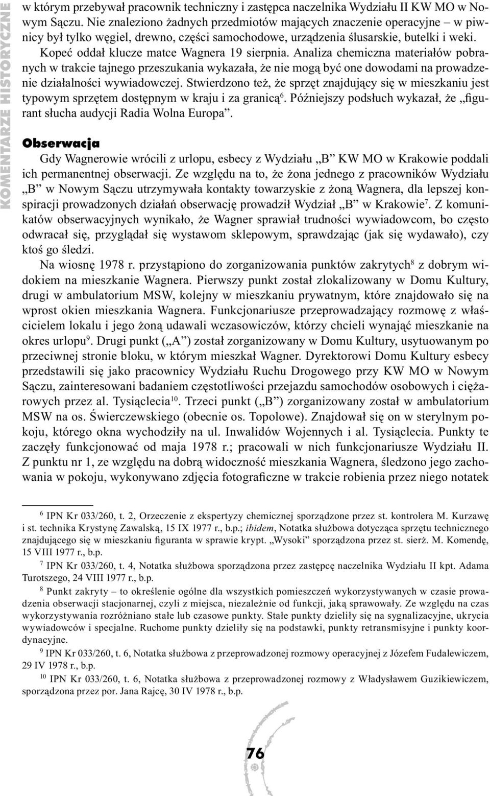 Kopeć oddał klucze matce Wagnera 19 sierpnia. Analiza chemiczna materiałów pobranych w trakcie tajnego przeszukania wykazała, że nie mogą być one dowodami na prowadzenie działalności wywiadowczej.