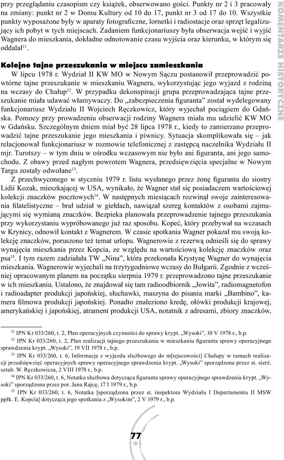 Zadaniem funkcjonariuszy była obserwacja wejść i wyjść Wagnera do mieszkania, dokładne odnotowanie czasu wyjścia oraz kierunku, w którym się oddalał 11.