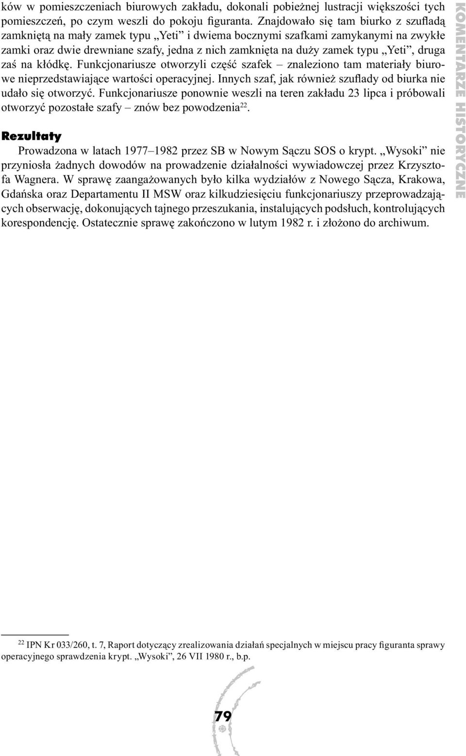 druga zaś na kłódkę. Funkcjonariusze otworzyli część szafek znaleziono tam materiały biurowe nieprzedstawiające wartości operacyjnej.