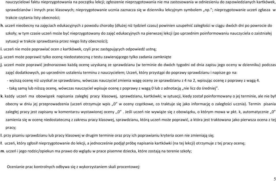 uczeń nieobecny na zajęciach edukacyjnych z powodu choroby (dłużej niż tydzień czasu) powinien uzupełnić zaległości w ciągu dwóch dni po powrocie do szkoły; w tym czasie uczeń może być