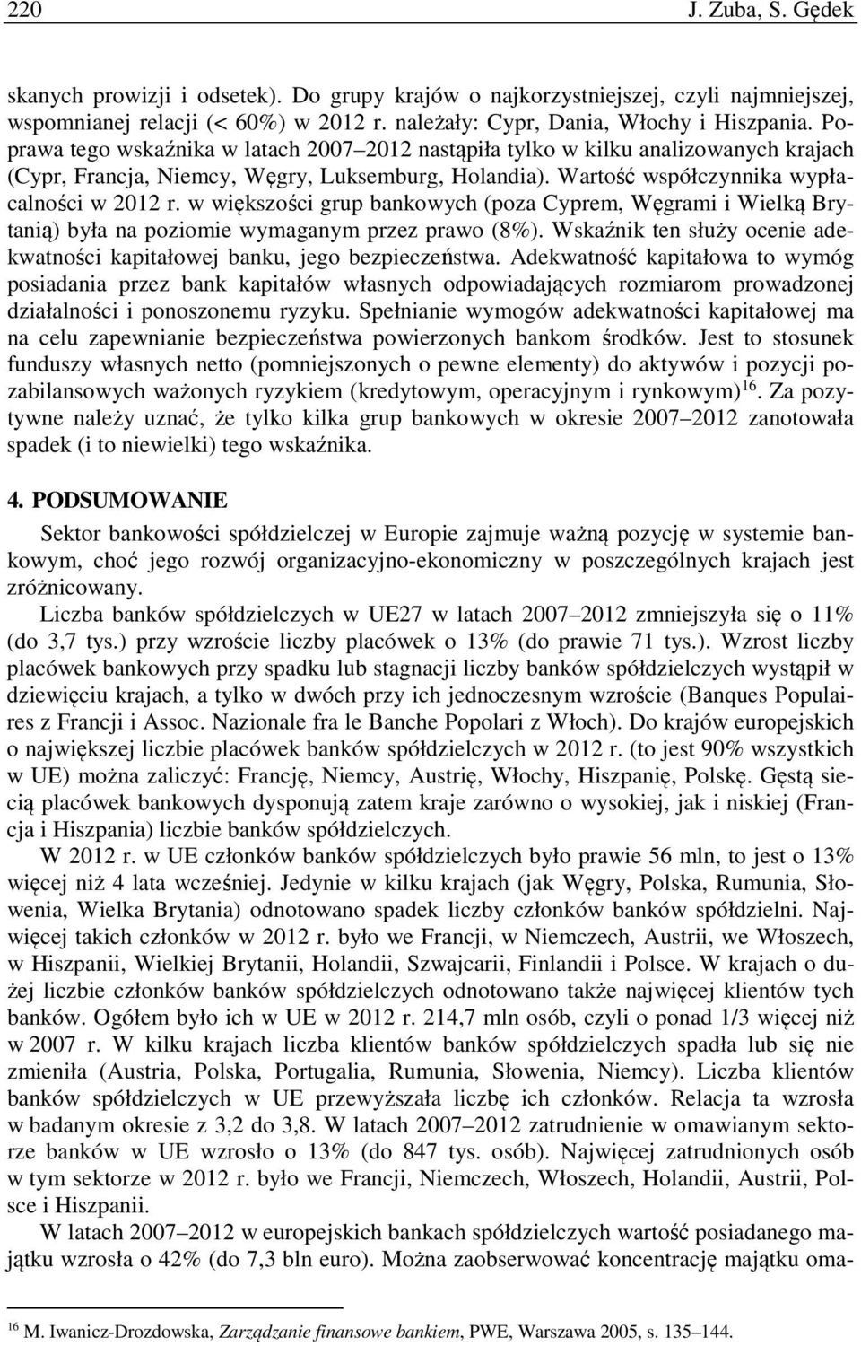 w większości grup bankowych (poza Cyprem, Węgrami i Wielką Brytanią) była na poziomie wymaganym przez prawo (8%). Wskaźnik ten służy ocenie adekwatności kapitałowej banku, jego bezpieczeństwa.