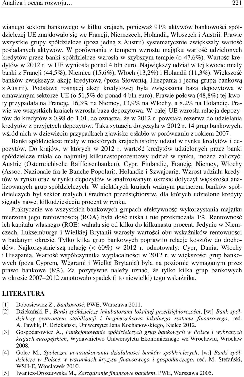 W porównaniu z tempem wzrostu majątku wartość udzielonych kredytów przez banki spółdzielcze wzrosła w szybszym tempie (o 47,6%). Wartość kredytów w 2012 r. w UE wyniosła ponad 4 bln euro.