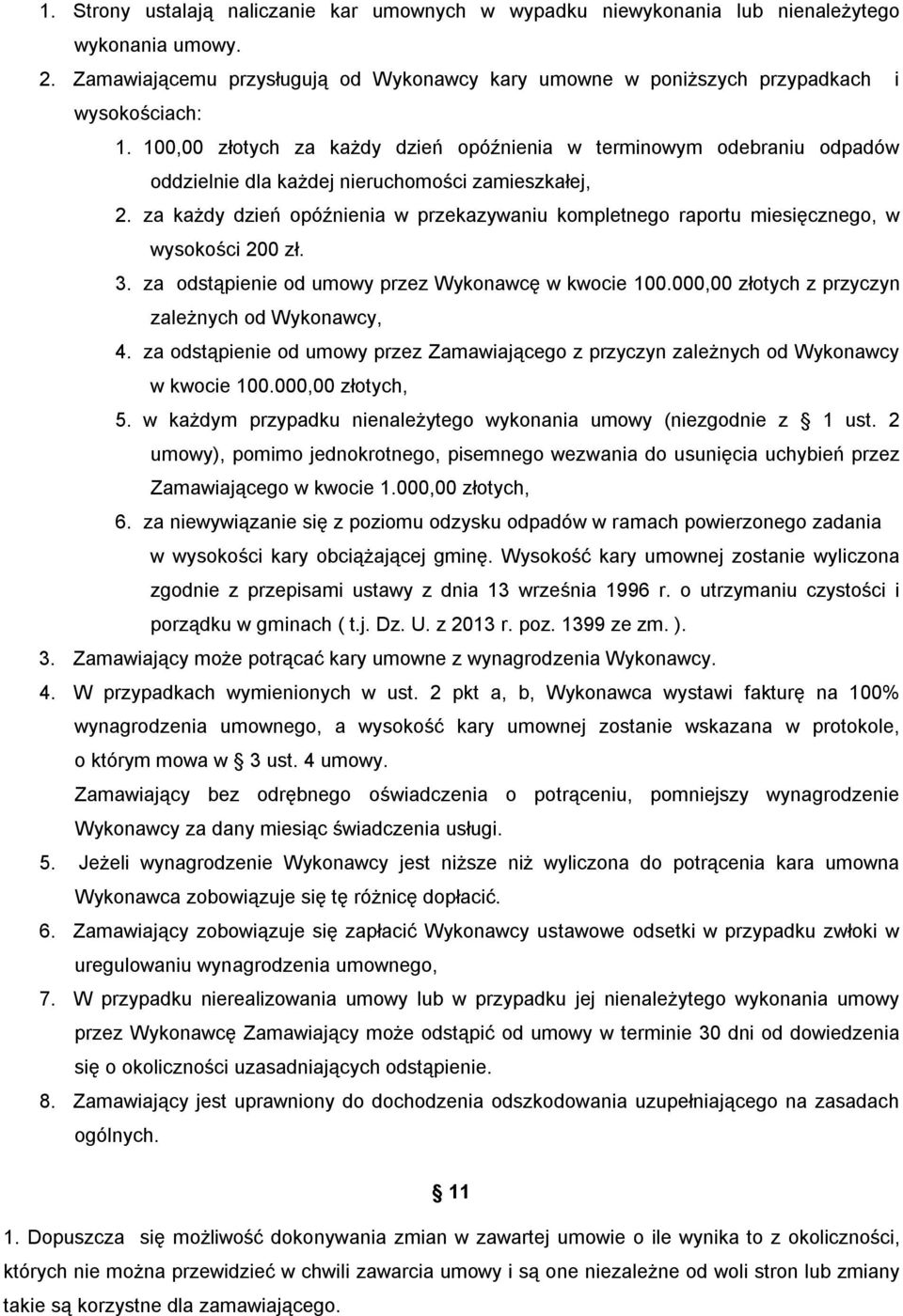 za każdy dzień opóźnienia w przekazywaniu kompletnego raportu miesięcznego, w wysokości 200 zł. 3. za odstąpienie od umowy przez Wykonawcę w kwocie 100.