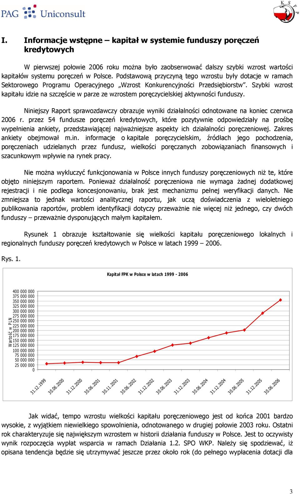 zybki wzrost kapitau idzie na szcz-cie w parze ze wzrostem porczycielskiej aktywno-ci funduszy. Niniejszy Raport sprawozdawczy obrazuje wyniki dziaalno-ci odnotowane na koniec czerwca 2006 r.