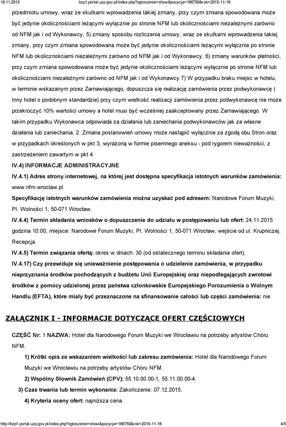 stronie NFM lub okolicznościami niezależnymi zarówno od NFM jak i od Wykonawcy, 6) zmiany warunków płatności, przy czym zmiana spowodowana może być jedynie okolicznościami leżącymi wyłącznie po