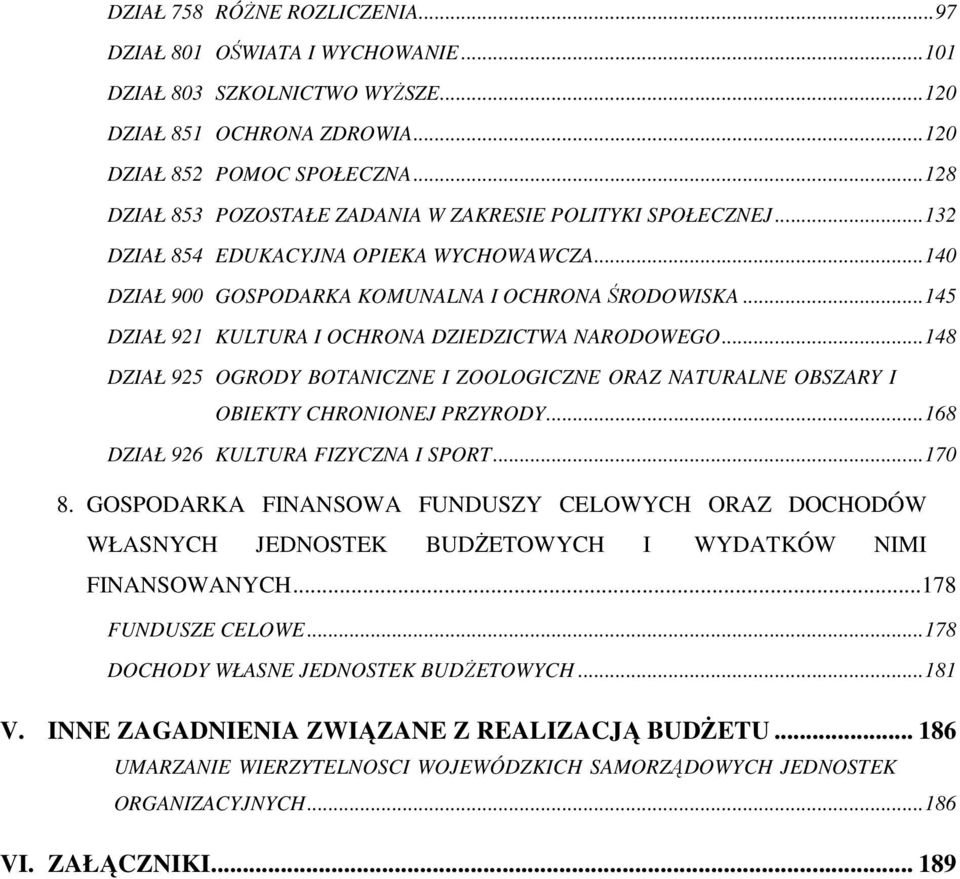 ..145 DZIAŁ 921 KULTURA I OCHRONA DZIEDZICTWA NARODOWEGO...148 DZIAŁ 925 OGRODY BOTANICZNE I ZOOLOGICZNE ORAZ NATURALNE OBSZARY I OBIEKTY CHRONIONEJ PRZYRODY...168 DZIAŁ 926 KULTURA FIZYCZNA I SPORT.