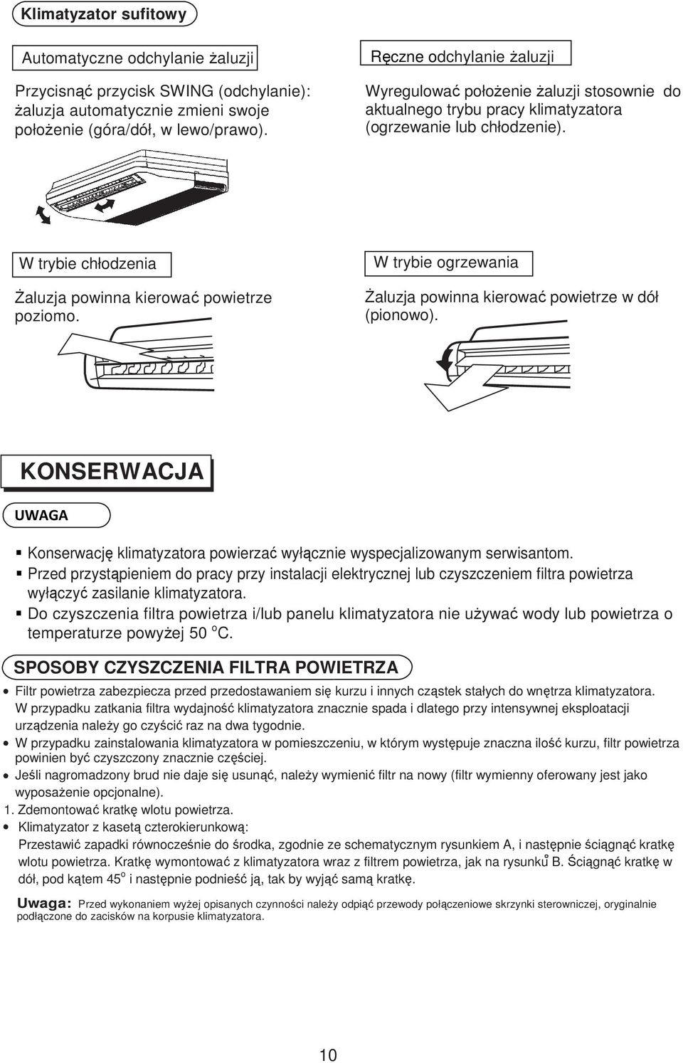 W trybie ogrzewania śaluzja powinna kierować powietrze w dół (pionowo). KONSERWACJA UWAGA Konserwację klimatyzatora powierzać wyłącznie wyspecjalizowanym serwisantom.