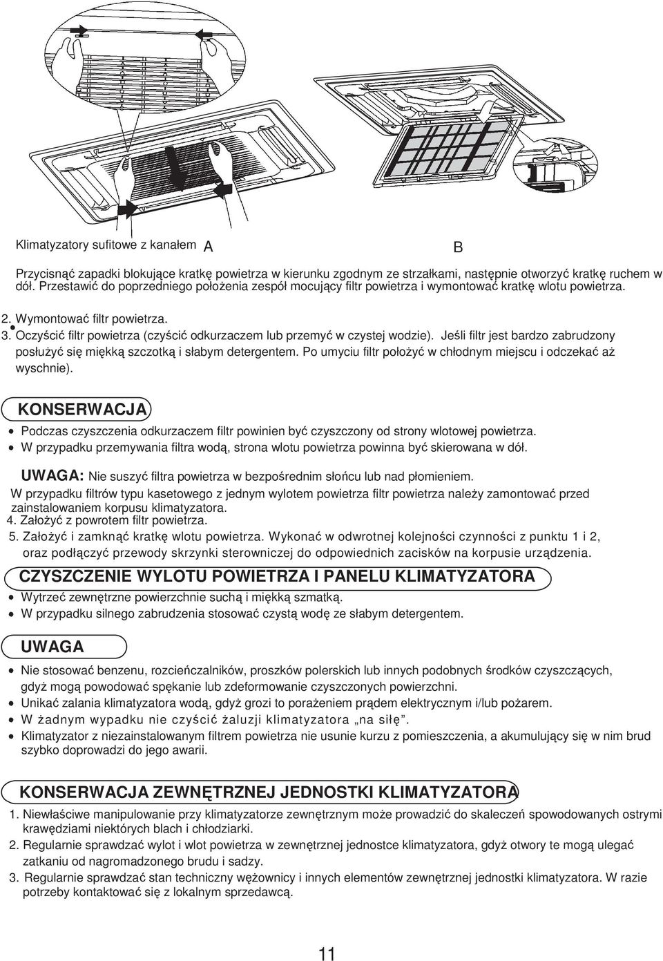 Oczyścić filtr powietrza (czyścić odkurzaczem lub przemyć w czystej wodzie). Jeśli filtr jest bardzo zabrudzony posłuŝyć się miękką szczotką i słabym detergentem.