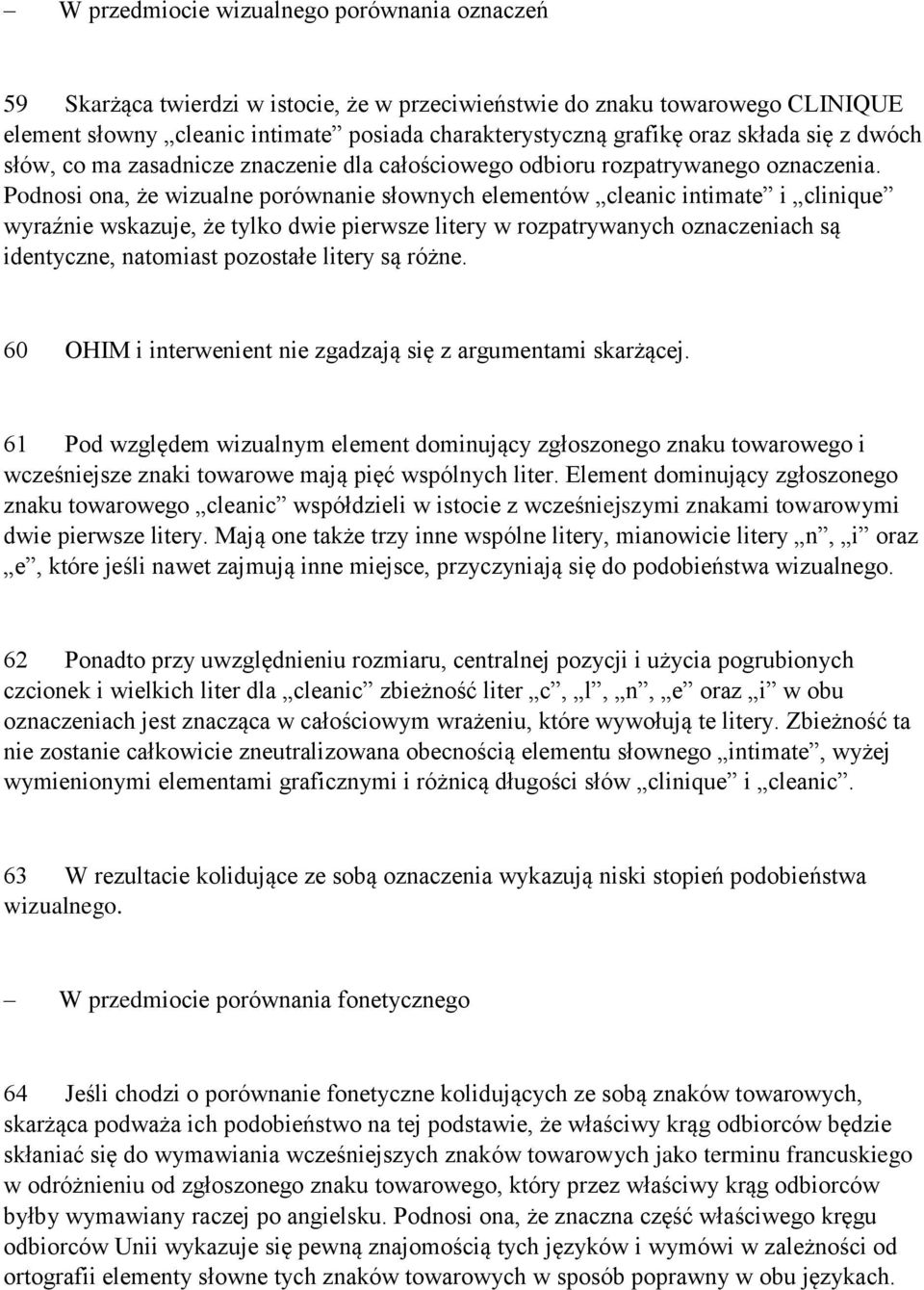 Podnosi ona, że wizualne porównanie słownych elementów cleanic intimate i clinique wyraźnie wskazuje, że tylko dwie pierwsze litery w rozpatrywanych oznaczeniach są identyczne, natomiast pozostałe