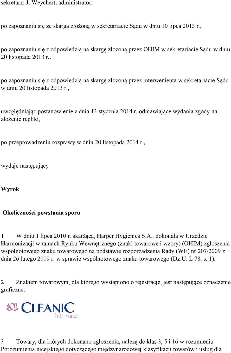 , po zapoznaniu się z odpowiedzią na skargę złożoną przez interwenienta w sekretariacie Sądu w dniu 20 listopada 2013 r., uwzględniając postanowienie z dnia 13 stycznia 2014 r.